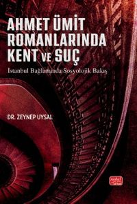 Ahmet Ümit Romanlarına Kent ve Suç & İstanbul Bağlamında Sosyolojik Bakış