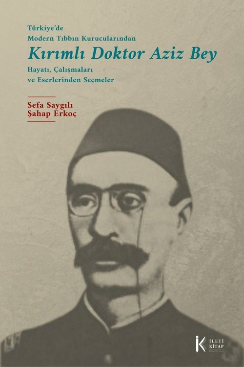 Türkiye'de Modern Tıbbın Kurucularından Kırımlı Doktor Aziz Bey Hayatı, Çalışmaları ve Eserlerinden Seçmeler