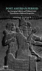 Post Assyrian Period & The Emerging Cultural and Political Order Viewed from a Different Perspective