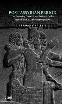 Post Assyrian Period & The Emerging Cultural and Political Order Viewed from a Different Perspective