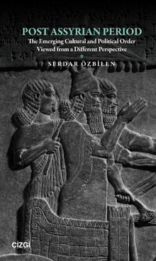 Post Assyrian Period & The Emerging Cultural and Political Order Viewed from a Different Perspective