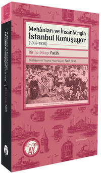 Mekanları ve İnsanlarıyla İstanbul Konuşuyor (1937-1938) Birinci Kitap: Fatih