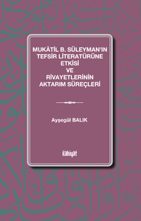 Mukatil b. Süleyman'ın Tefsir Literatürüne Etkisi ve Rivayetlerinin Aktarım Süreçleri
