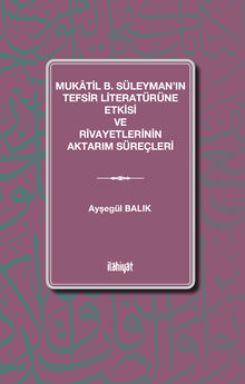 Mukatil b. Süleyman'ın Tefsir Literatürüne Etkisi ve Rivayetlerinin Aktarım Süreçleri