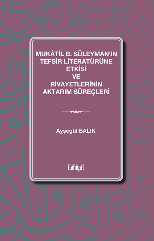 Mukatil b. Süleyman'ın Tefsir Literatürüne Etkisi ve Rivayetlerinin Aktarım Süreçleri