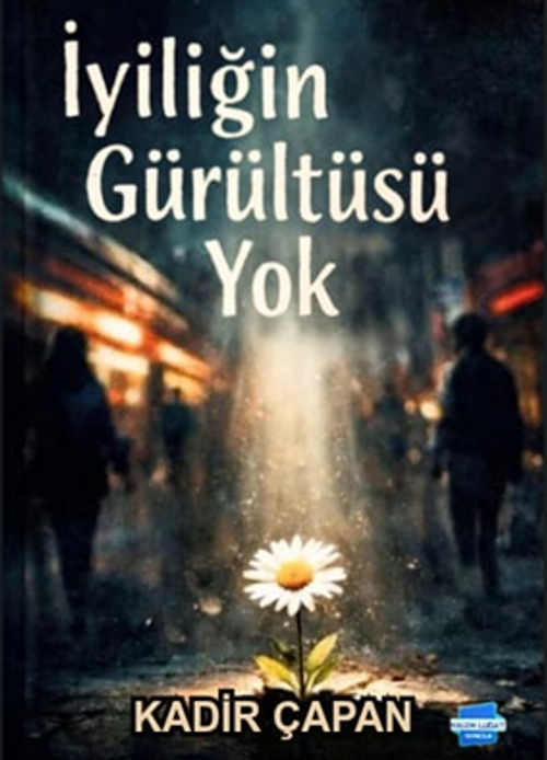 İyiliğin Gürültüsü Yok
