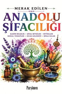 Anadolu Şifacılığı & Kadim Bilgelik-Şifalı Bitkiler-Doğal Tedaviler