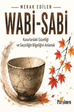 Wabi-Sabi & Kusurlardaki Güzelliği ve Geçiciliğin Bilgeliğini Anlamak