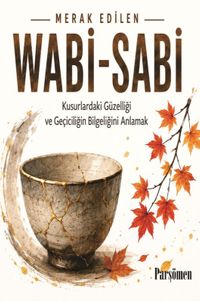 Wabi-Sabi & Kusurlardaki Güzelliği ve Geçiciliğin Bilgeliğini Anlamak