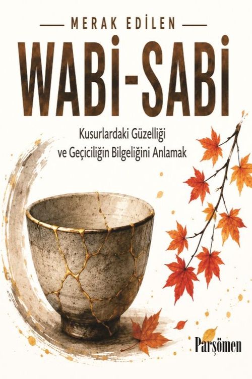 Wabi-Sabi & Kusurlardaki Güzelliği ve Geçiciliğin Bilgeliğini Anlamak