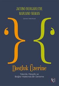 Dostluk Üzerine & Yakınlık, Mesafe ve Bağlar Hakkında Bir Deneme