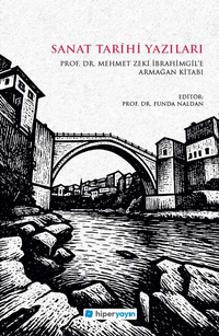 Sanat Tarihi Yazıları / Prof. Dr. Mehmet Zeki İbrahimgil'e Armağan Kitabı