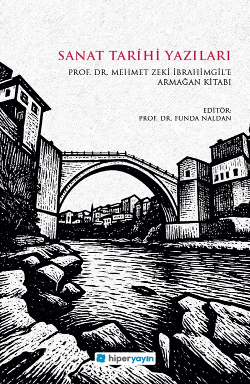 Sanat Tarihi Yazıları / Prof. Dr. Mehmet Zeki İbrahimgil'e Armağan Kitabı