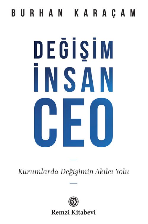 Değişim, İnsan, CEO & Kurumlarda Değişimin Akılcı Yolu