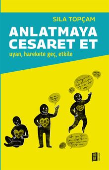 Anlatmaya Cesaret Et & Uyan, Harekete Geç, Etkile