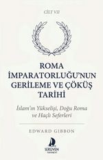 Roma İmparatorluğu'nun Gerileme ve Çöküş Tarihi Yedinci Cilt & İslam'ın Yükselişi, Doğu Roma ve Haçlı Seferleri