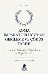 Roma İmparatorluğu'nun Gerileme ve Çöküş Tarihi Yedinci Cilt & İslam'ın Yükselişi, Doğu Roma ve Haçlı Seferleri