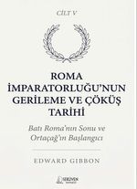 Roma İmparatorluğu'nun Gerileme ve Çöküş Tarihi Beşinci Cilt & Batı Roma'nın Sonu ve Ortaçağ'ın Başlangıcı