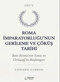 Roma İmparatorluğu'nun Gerileme ve Çöküş Tarihi Beşinci Cilt & Batı Roma'nın Sonu ve Ortaçağ'ın Başlangıcı