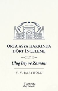 Uluğ Bey ve Zamanı Cilt 2 / Orta Asya Hakkında Dört İnceleme