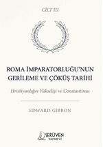 Roma İmparatorluğu'nun Gerileme ve Çöküş Tarihi Üçüncü Cilt & Hristiyanlığın Yükselişi ve Constantinus