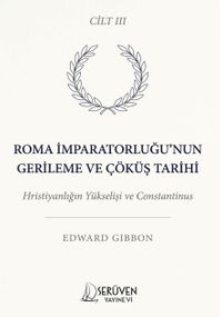 Roma İmparatorluğu'nun Gerileme ve Çöküş Tarihi Üçüncü Cilt & Hristiyanlığın Yükselişi ve Constantinus