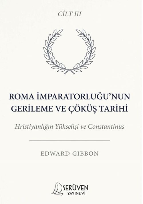 Roma İmparatorluğu'nun Gerileme ve Çöküş Tarihi Üçüncü Cilt & Hristiyanlığın Yükselişi ve Constantinus