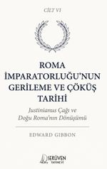 Roma İmparatorluğu'nun Gerileme ve Çöküş Tarihi Altıncı Cilt & Justinianus Çağı ve Doğu Roma'nın Dönüşümü