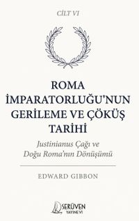 Roma İmparatorluğu'nun Gerileme ve Çöküş Tarihi Altıncı Cilt & Justinianus Çağı ve Doğu Roma'nın Dönüşümü