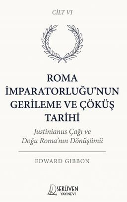 Roma İmparatorluğu'nun Gerileme ve Çöküş Tarihi Altıncı Cilt & Justinianus Çağı ve Doğu Roma'nın Dönüşümü