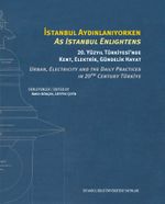 İstanbul Aydınlanıyorken 20. Yüzyıl Türkiyesi'nde Kent, Elektrik, Gündelik Hayat & As Istanbul Enlıghtens Urban, Electrıcıty And The Daıly Practıces In 20th Century Türkiye