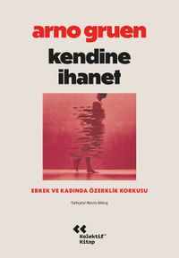 Kendine İhanet: Erkek ve Kadında Özerklik Korkusu