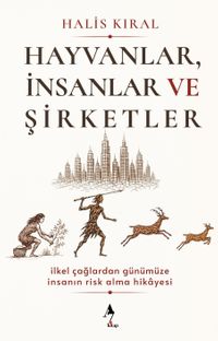 Hayvanlar, İnsanlar ve Şirketler: İlkel Çağlardan Günümüze İnsanın Risk Alma Hikayesi