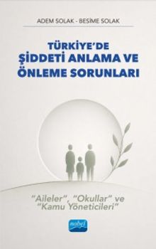 Türkiye'de Şiddeti Anlama ve Önleme Sorunları - “Aileler”, “Okullar” Ve “Kamu Yöneticileri”