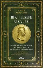 Bir Felsefe Risalesi & Sultan Abdülaziz Han'ın Hikmet ve Mantık Bahislerine Dair Bir Şerhi