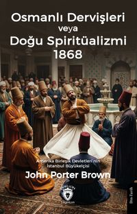Osmanlı Dervişleri veya Doğu Spiritüalizmi 1868