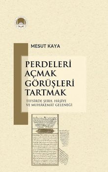 Perdeleri Açmak Görüşleri Tartmak Tefsirde Şerh, Haşiye ve Muhakemat Geleneği