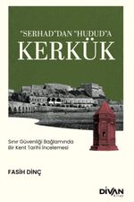 “Serhad”dan “Hudud”a Kerkük & Sınır Güvenliği Bağlamında Bir Kent Tarihi İncelemesi