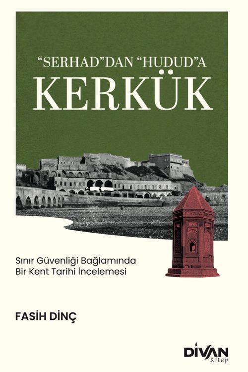 “Serhad”dan “Hudud”a Kerkük & Sınır Güvenliği Bağlamında Bir Kent Tarihi İncelemesi