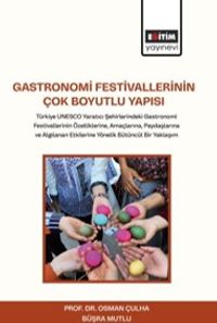 Gastronomi Festivallerinin Çok Boyutlu Yapısı & Türkiye UNESCO Yaratıcı Şehirlerindeki Gastronomi Festivallerinin Özelliklerine, Amaçlarına, Paydaşlarına ve Algılanan Etkilerine Yönelik Bütüncül Bir Yaklaşım