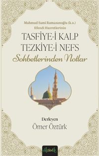Tasfiye-i Kalb ve Tezkiye-i Nefs & Mahmud Sami Ramazanoğlu Hz.'lerinin Sohbetlerinden Notlar