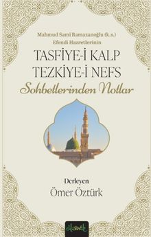 Tasfiye-i Kalb ve Tezkiye-i Nefs & Mahmud Sami Ramazanoğlu Hz.'lerinin Sohbetlerinden Notlar