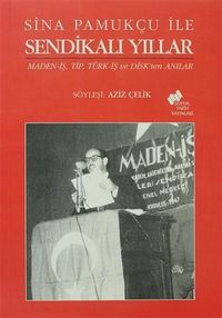 Sina Pamukçu ile Sendikalı Yıllar & Maned-iş,Tip, Türk-iş ve Disk'ten Anılar