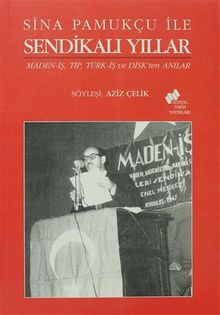 Sina Pamukçu ile Sendikalı Yıllar & Maned-iş,Tip, Türk-iş ve Disk'ten Anılar