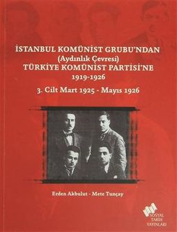 İstanbul Komünist Grubu'ndan (Aydınlık Çevresi) Türkiye Komünist Partisi'ne 1919-1926 3. Cilt Mart 1925-Mayıs 1926