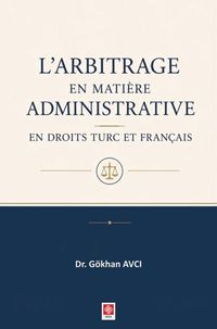 L'arbitrage en Matiere Administrative en Droits Turc et Français