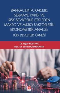 Bankacılık Karlılık, Sermaye Yapısı ve Risk Seviyesine Etki Eden Makro ve Mikro Faktörlerin Ekonometrik Analizi: Türk Devletleri Örneği