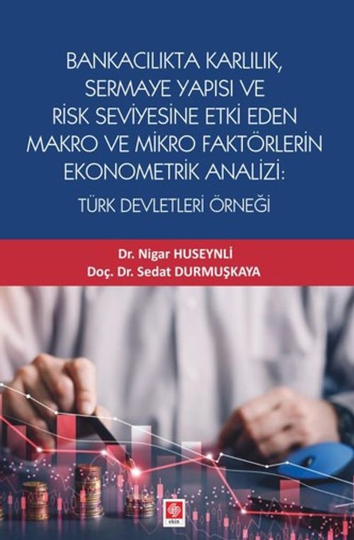 Bankacılık Karlılık, Sermaye Yapısı ve Risk Seviyesine Etki Eden Makro ve Mikro Faktörlerin Ekonometrik Analizi: Türk Devletleri Örneği