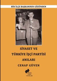 Bir İlçe Başkanının Gözünden Siyaset ve Türkiye İşçi Partisi Anıları