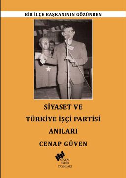 Bir İlçe Başkanının Gözünden Siyaset ve Türkiye İşçi Partisi Anıları